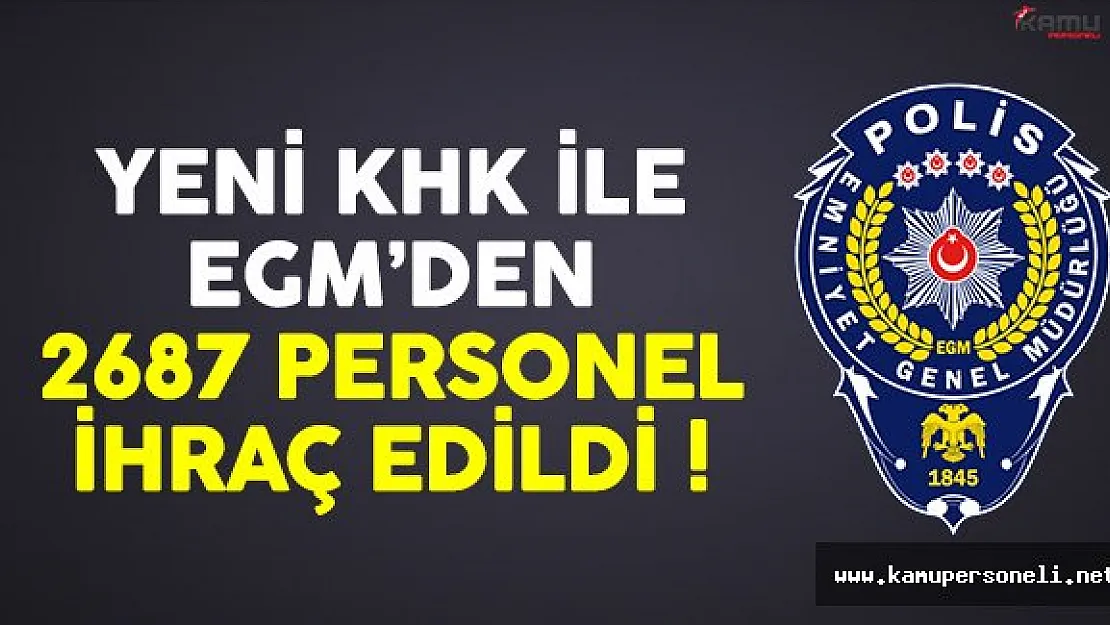 679 sayılı KHK ile Emniyet Genel Müdürlüğü'nden (EGM) 2687 personel ihraç edildi