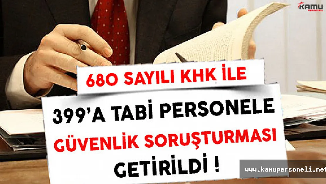 680 Sayılı KHK İle 399'a Tabi Personellere Güvenlik Soruşturması Getirildi