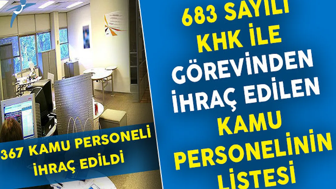 683 Sayılı KHK İle Görevinden İhraç Edilen 367 Kamu Personelinin Listesi
