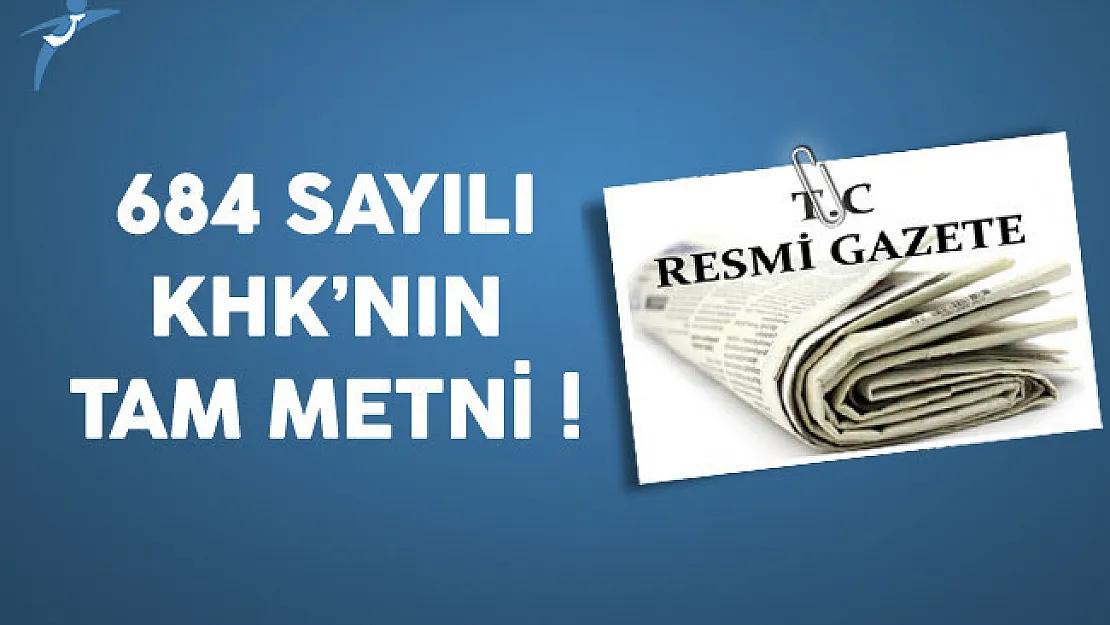684 Sayılı Kanun Hükmünde Kararnamenin (KHK) Tam Metni