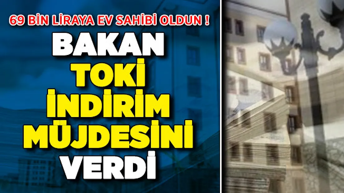 69 Bin Liraya Ev Sahibi Olunuyor ! Bakan TOKİ İndirim Müjdesini Verdi