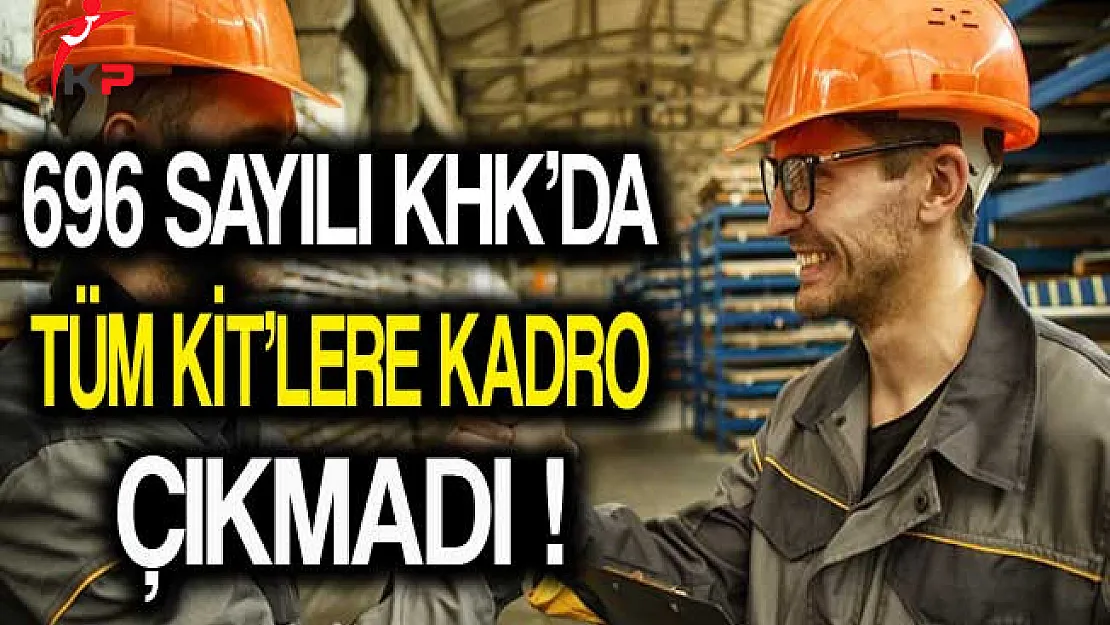 696 Sayılı KHK'da Tüm KİT Kurumlarına Kadro Verilmedi