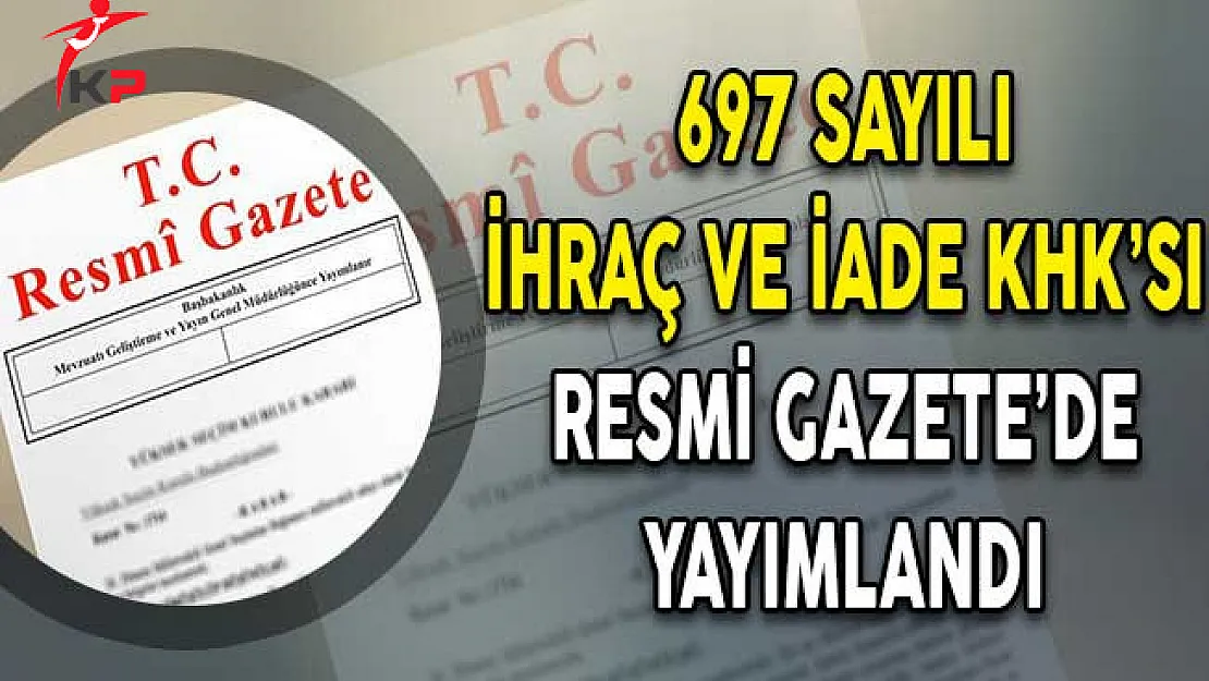697 Sayılı İhraç ve İade KHK'sı Resmi Gazete'de Yayımlandı