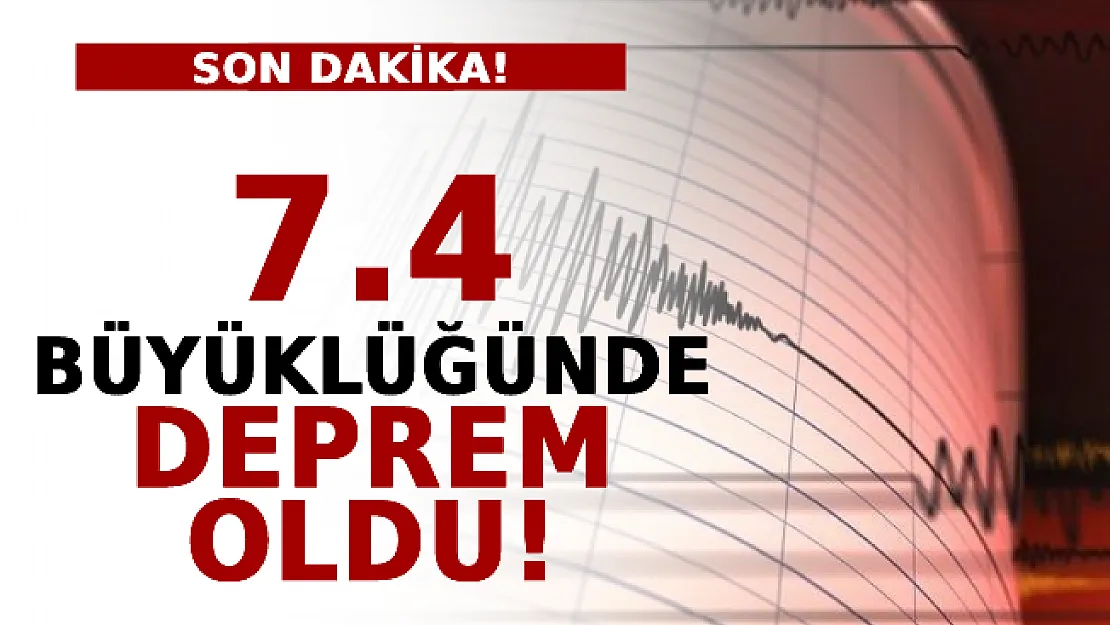 7.4 Büyüklüğünde Deprem Oldu!