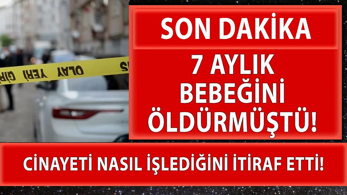 7 aylık bebeğini öldüren kadın cinayeti nasıl işlediğini itiraf etti!
