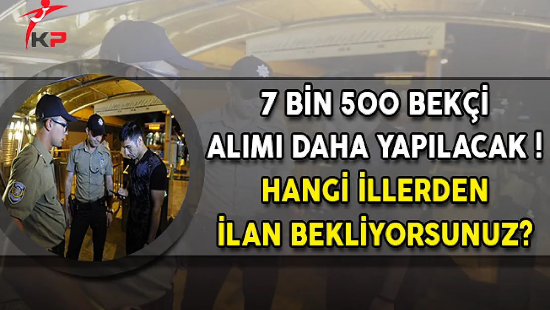 7 Bin 500 Bekçi Alımı Daha Yapılacak ! Hangi İllerden İlan Bekliyorsunuz?