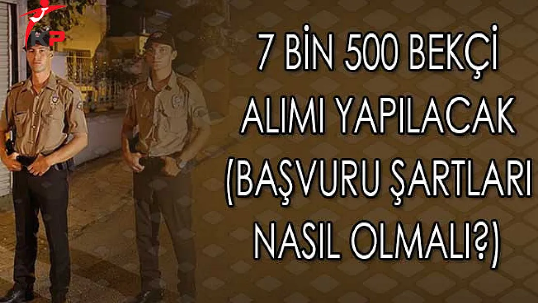 7 Bin 500 Bekçi Alımı Yapılacak (Başvuru Şartları Nasıl Olmalı?)