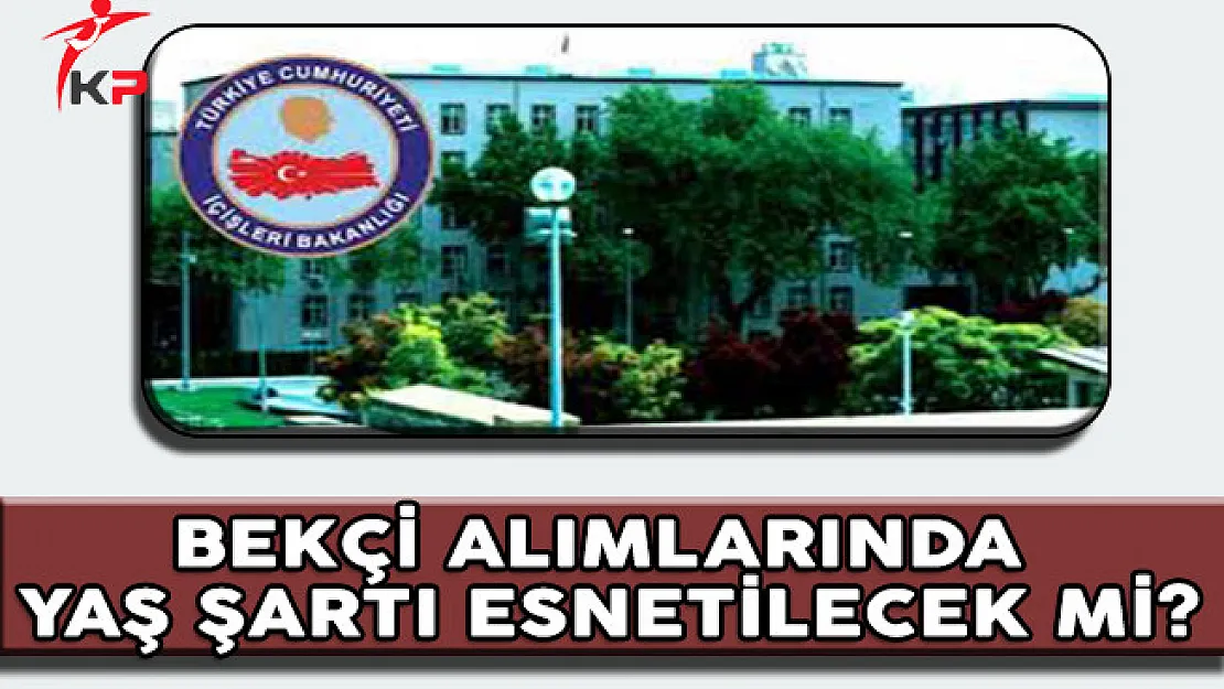 7 Bin Çarşı ve Mahalle Bekçisi Alımlarında Yaş Şartı Esnetilecek Mi?