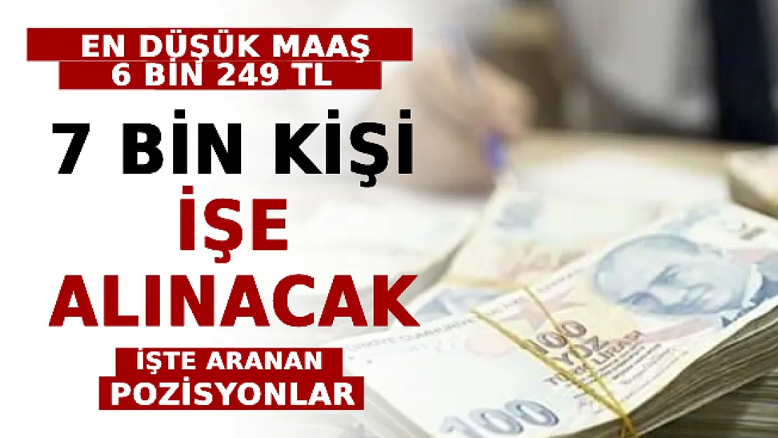 7 Bin Kişi İşe Alınacak! En Düşük Maaş 6 Bin 249 TL! İşte Aranan Pozisyonlar