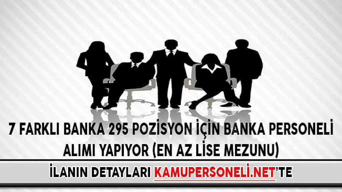 7 Farklı Banka 295 Pozisyon İçin Banka Personeli Alımı Yapıyor (En Az Lise Mezunu)