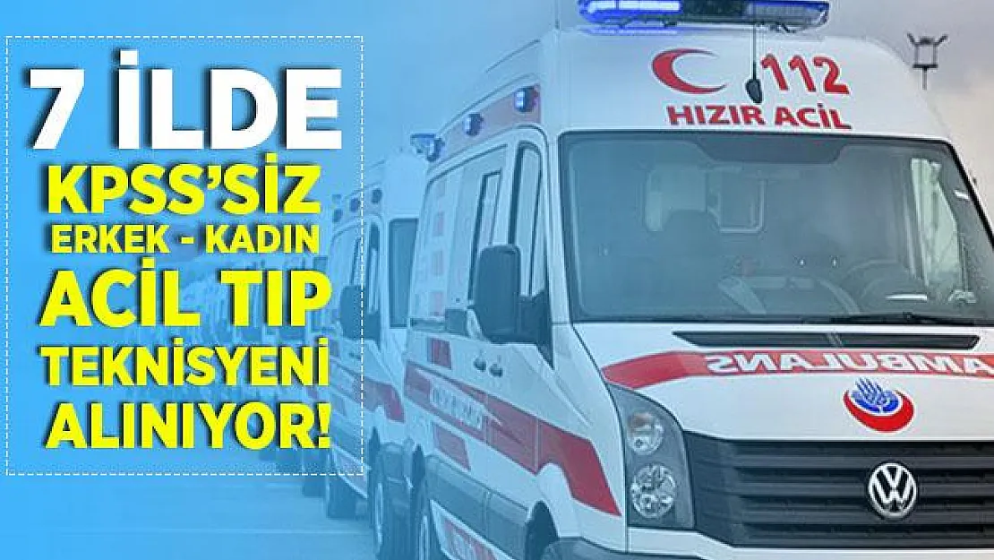 7 ilde Acil Tıp Teknisyeni alınacak! KPSS şartı yok!