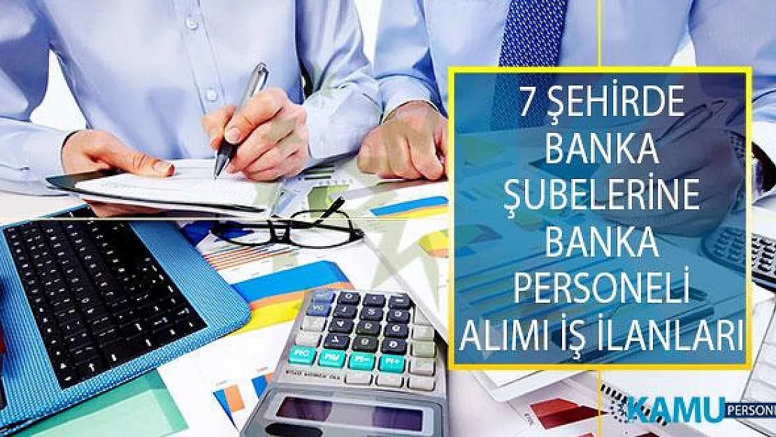 7 İlde Yer Alan Banka Şubelerinde İstihdam Edilmek Üzere Banka Personeli Alımı Yapılıyor!