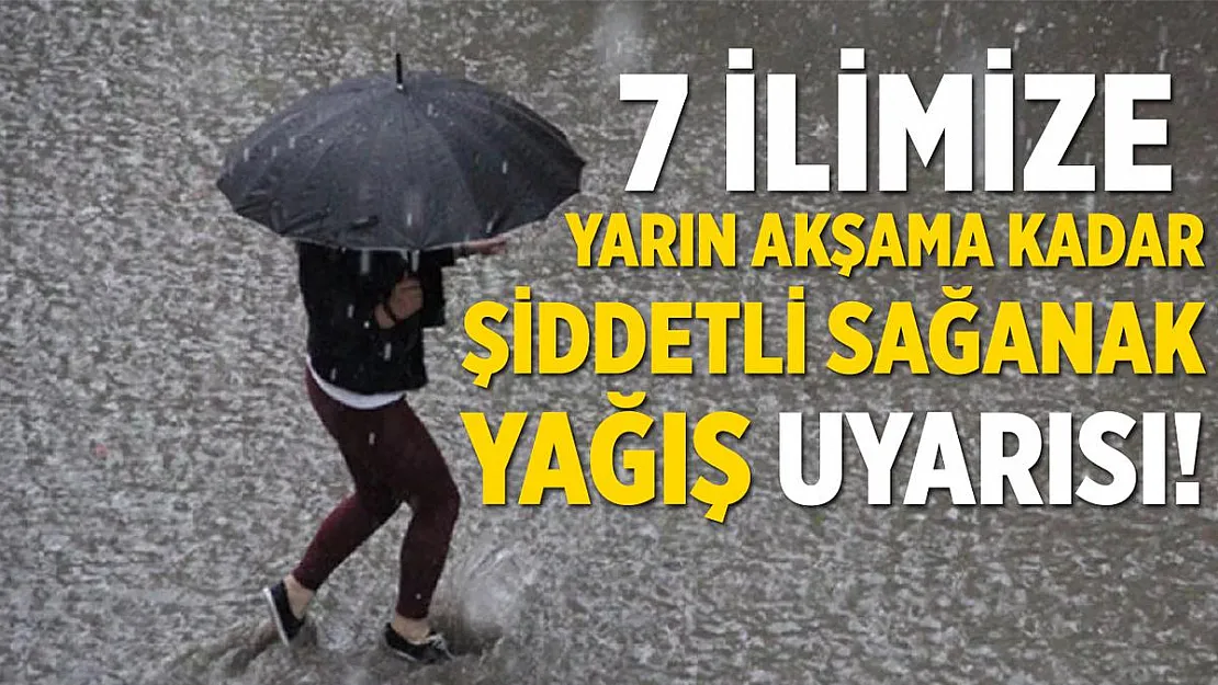 7 ile yarın akşama kadar şiddetli sağanak yağış geliyor!
