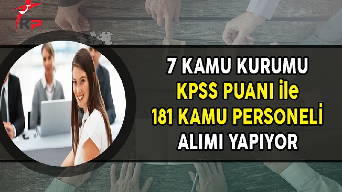 7 Kamu Kurumu KPSS Puanı ile 181 Personel Alımı Yapıyor
