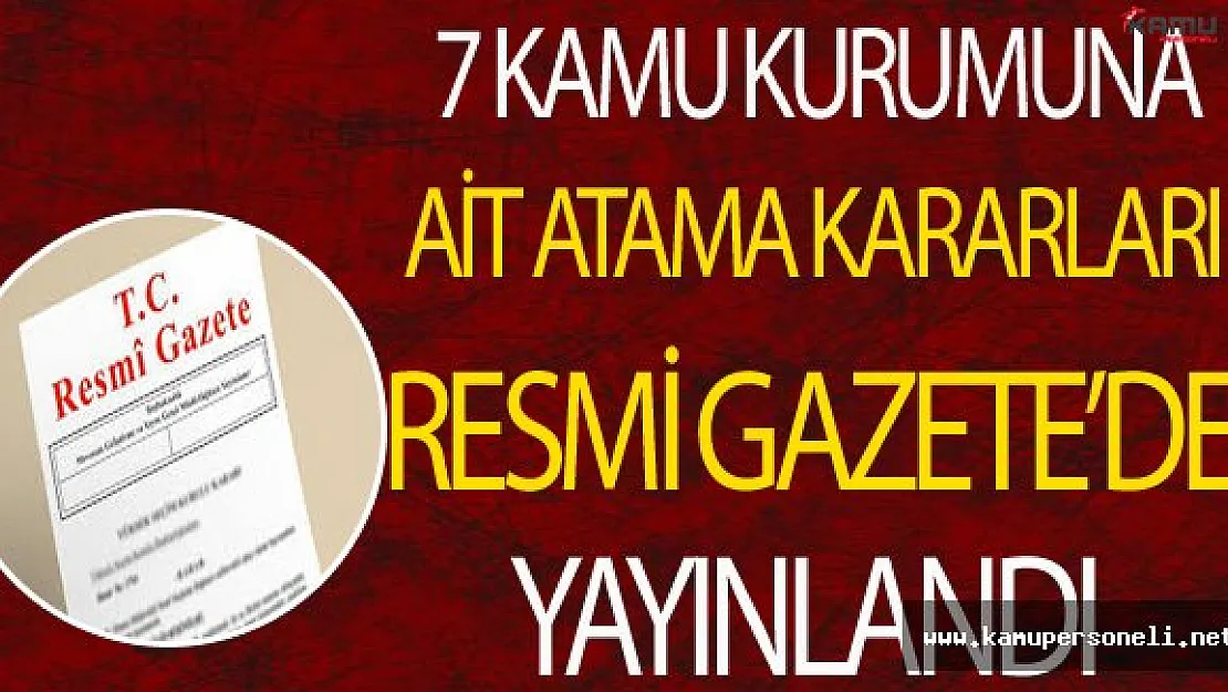 7 Kamu Kurumuna Ait Atama Kararları Resmi Gazete'de Yayınlandı