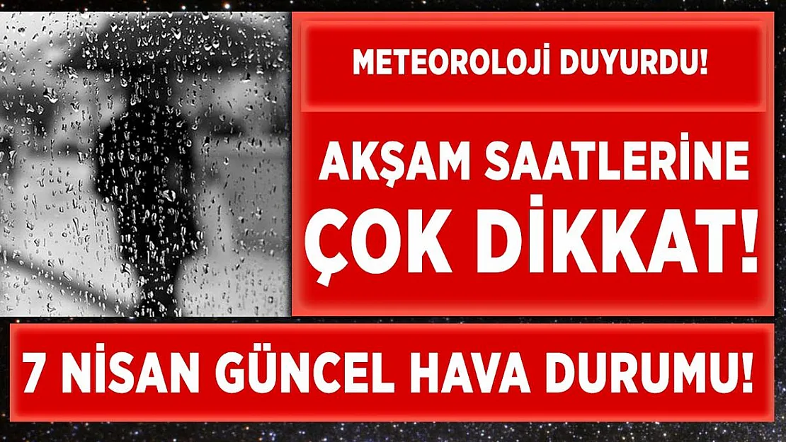 7 Nisan günlük hava durumu tahminleri il il açıklandı! Akşam saatlerinden itibaren dikkat!