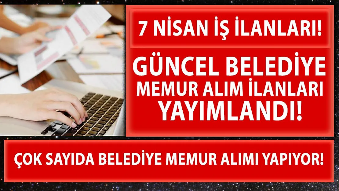 7 Nisan İŞKUR güncel belediyelerin iş ilanı! 18 belediyeye memur alımı yapılacak!