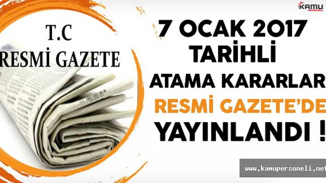 7 Ocak 2017 Tarihli Atama Kararları Resmi Gazete'de Yayınlandı