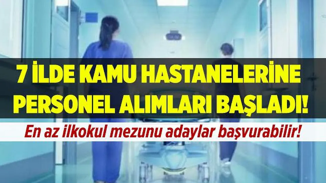 7 şehirde kamu hastanelerine personel alımı yapılıyor! En az ilkokul mezunu adaylar başvurabilir!