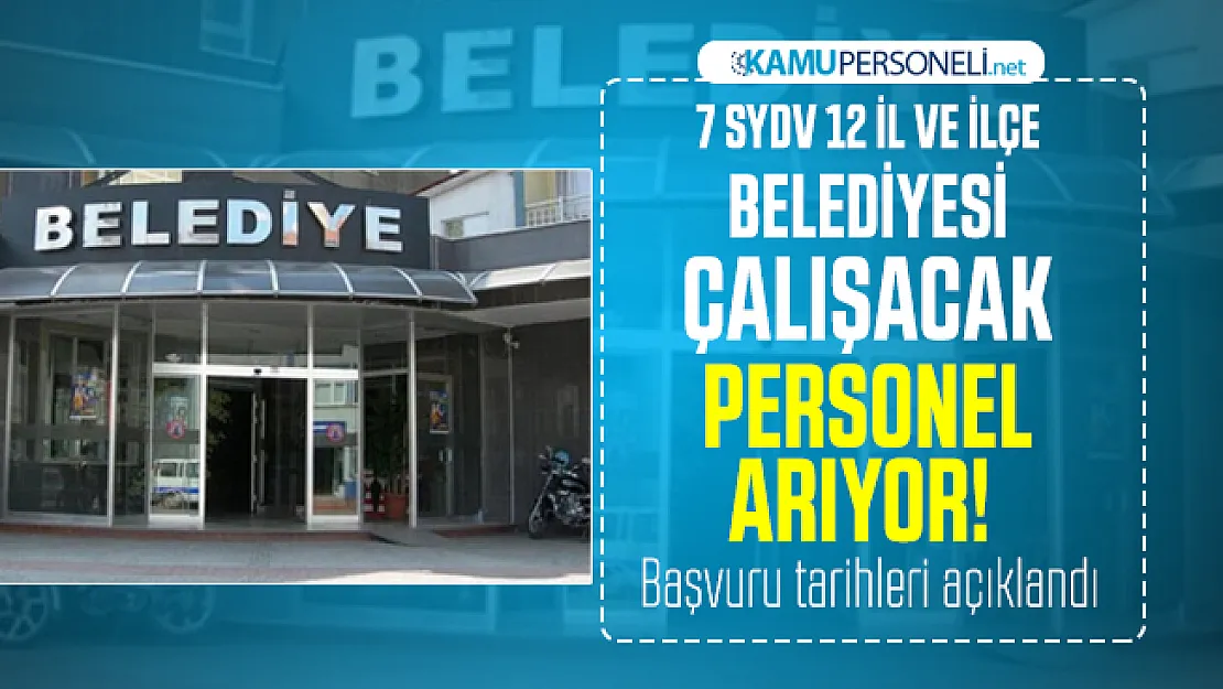 7 SYDV 12 il ve ilçe belediyesi çalışacak personel arıyor! Başvuru tarihleri açıklandı