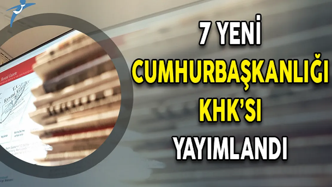 7 Yeni Cumhurbaşkanlığı KHK'sı Yayımlandı