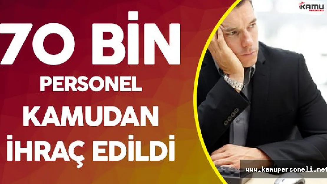 70 Bin 784 Kamu Personeli İhraç Edildi