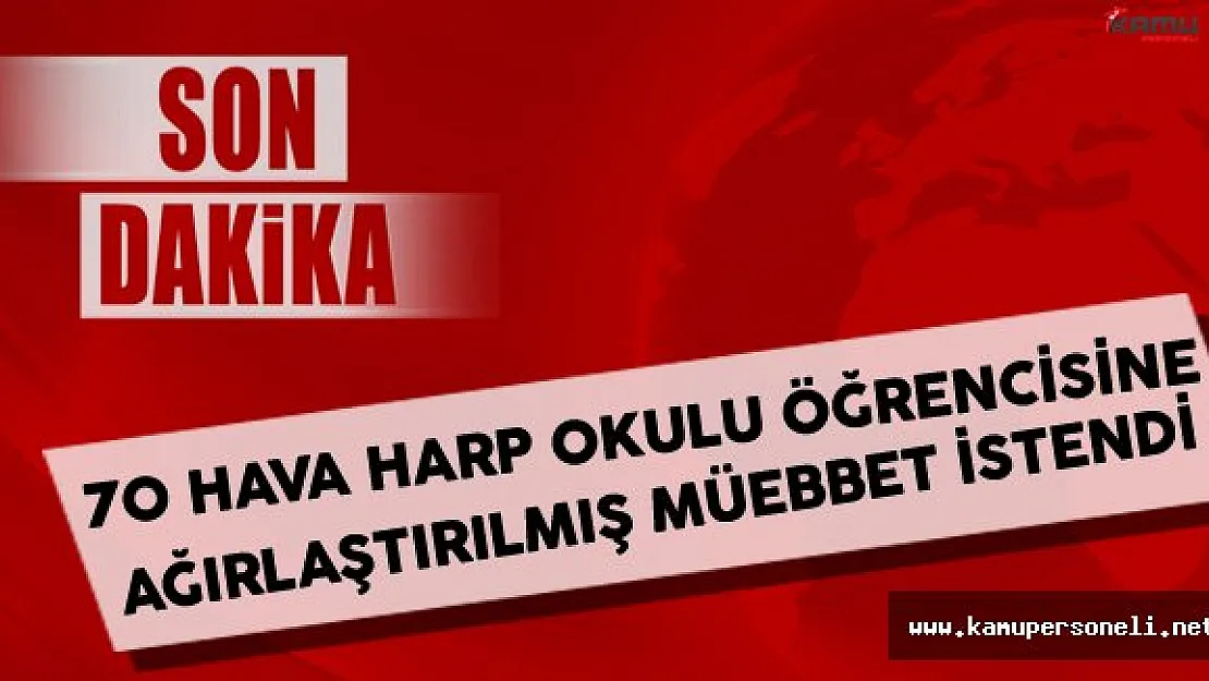 70 Hava Harp Okulu Öğrencisi İçin Ağırlaştırılmış Müebbet İstendi !