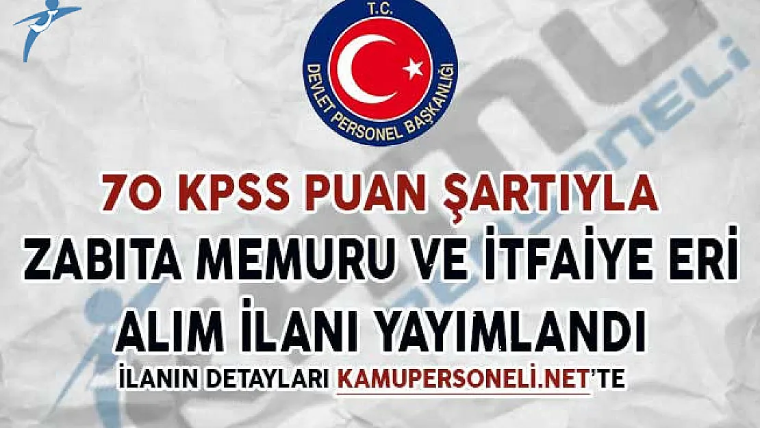 70 KPSS Puan Şartıyla İtfaiye ve Zabıta Alımı İçin İlan Yayımlandı