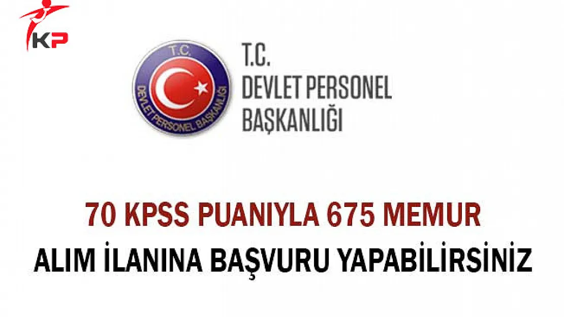 70 KPSS Puanıyla 675 Memur Alım İlanına Başvuru Yapabilirsiniz