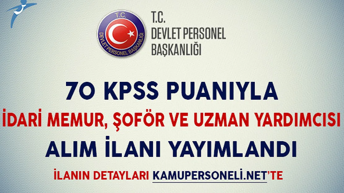 70 KPSS Puanıyla İdari Memur, Şoför ve Uzman Personel Alım İlanı Yayımlandı (En Az Lise Mezunu)