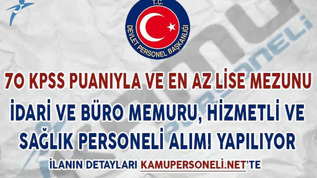 70 KPSS Puanıyla İdari ve Büro Memuru, Hizmetli ve Sağlık Personeli Alımı Yapılıyor