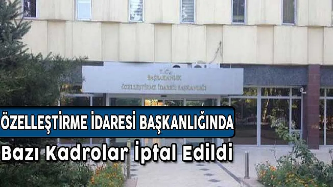 7103 Sayılı Kanun İle Özelleştirme İdaresi Başkanlığında Bazı Kadrolar İptal Edildi