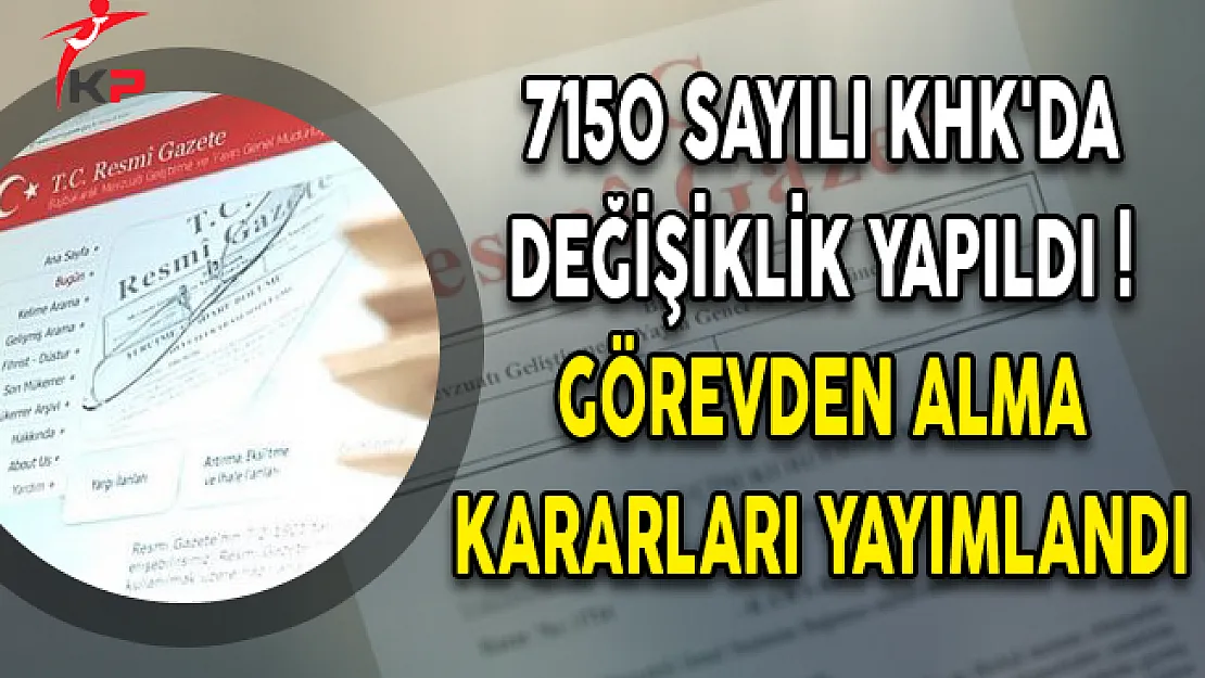 7150 Sayılı KHK'da Değişiklik Yapıldı! Görevden Alma Kararları Yayımlandı