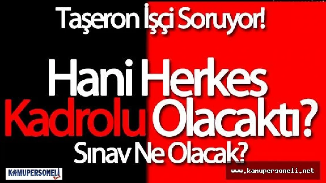 720 Bin İşçi Kadroya Geçmiyor ( Taşeron Son Dakika : Herkes Alınıyor Denildi Fakat! Sınav Sistemi Ne Olacak!)