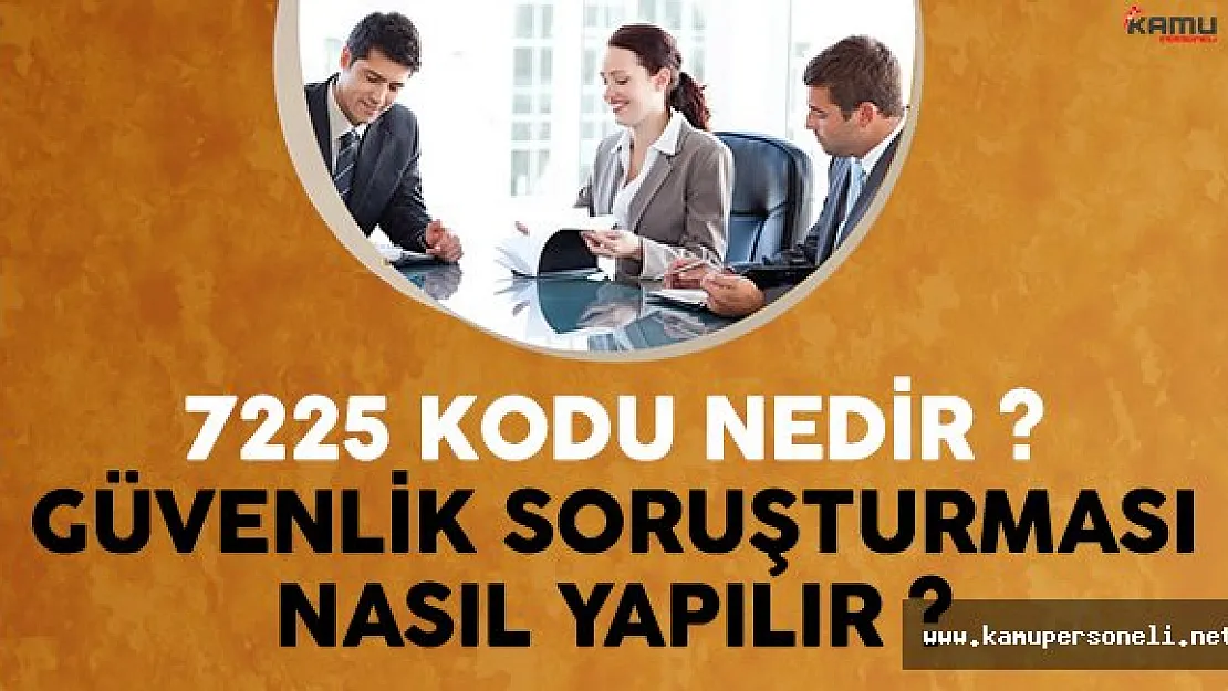 7225 nitelik kodu nedir ? Güvenlik soruşturması nasıl yapılır ?