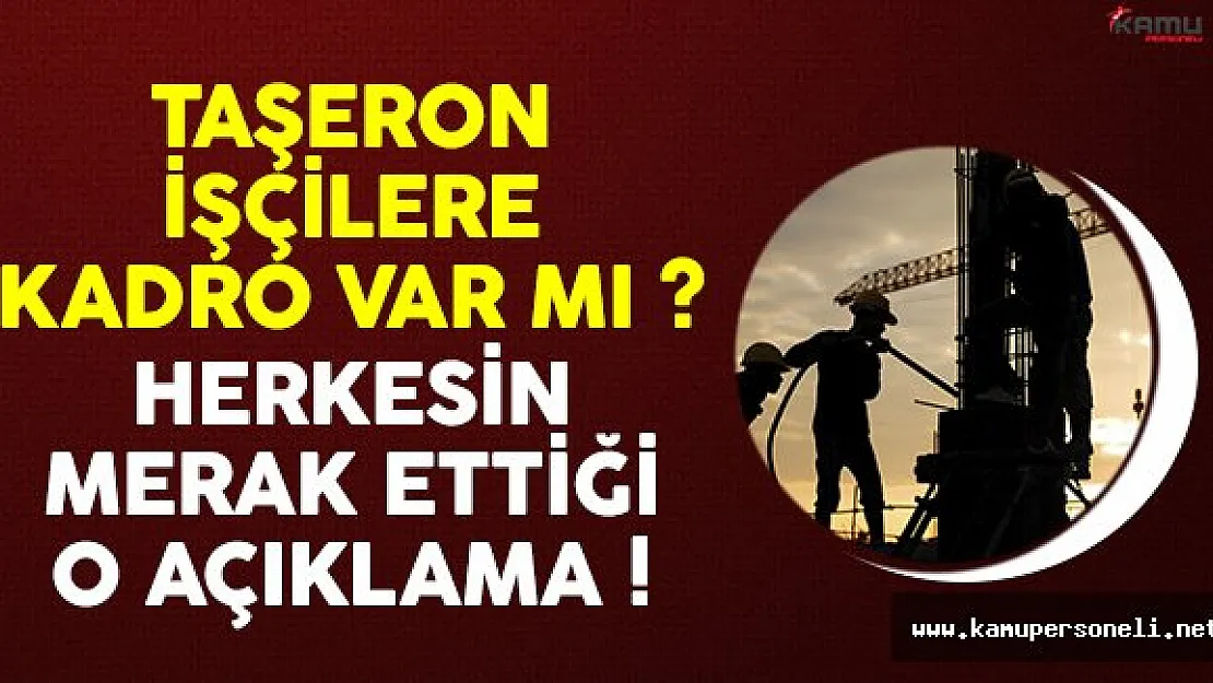 750 bin taşeron işçi kadro bekliyor ! Taşerona kadroda son durum açıklaması