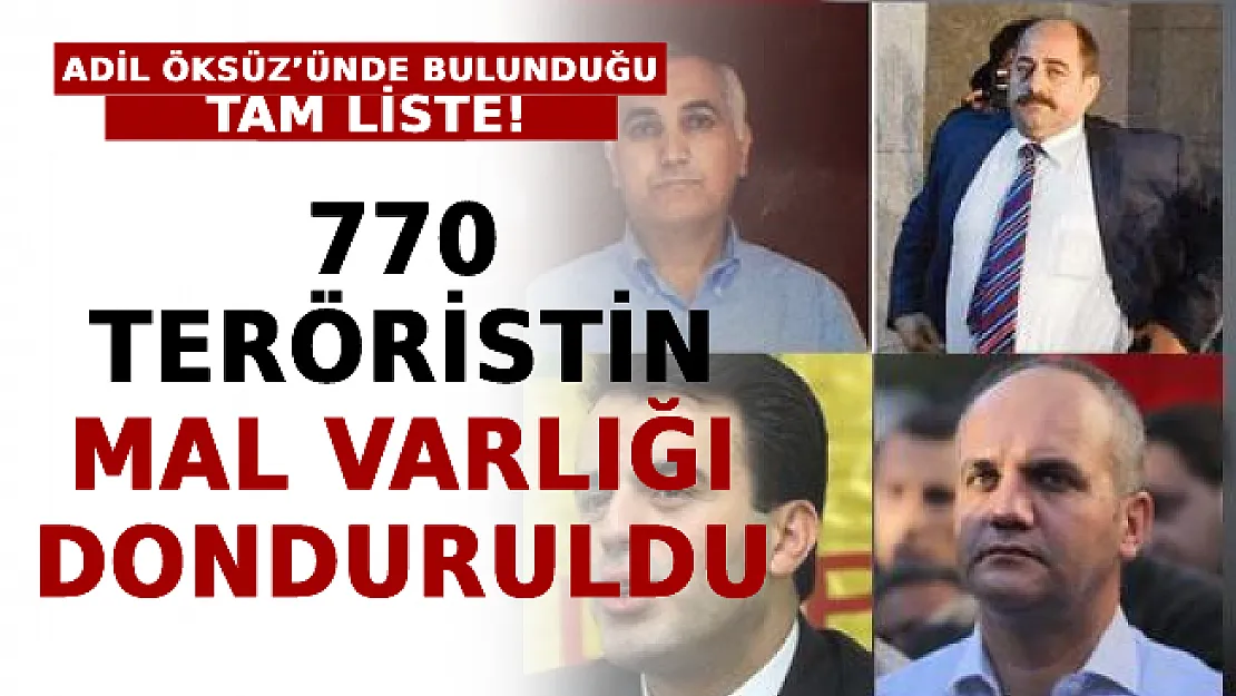 770 Teröristin Mal Varlığı Donduruldu! İşte Adil Öksüz, Zekeriya Öz'ünde Bulunduğu Tam Liste!