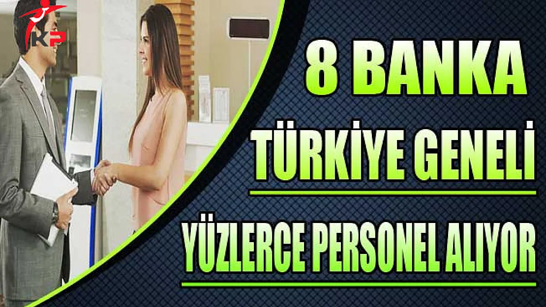 8 Banka Türkiye Geneli Yüzlerce Personel Alıyor