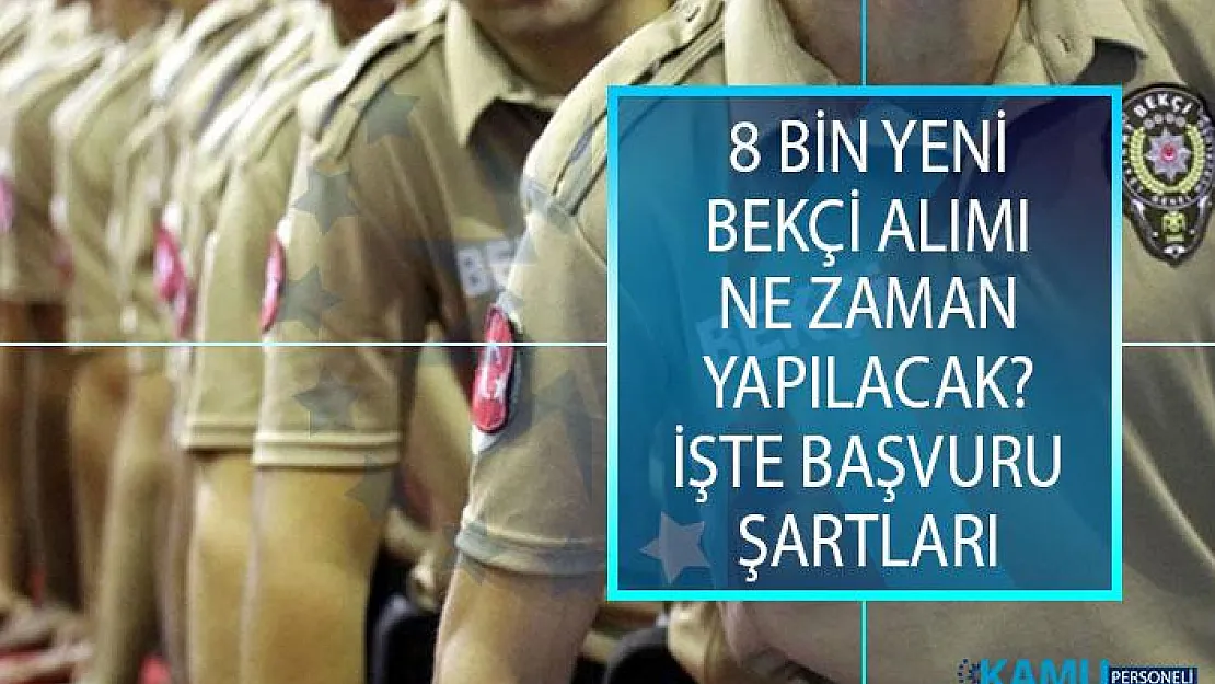 8 Bin Yeni Çarşı ve Mahalle Bekçisi Alımı Ne Zaman Yapılacak? EGM 2019 Bekçi Alımı Müracaatları Hangi Tarihte Başlayacak?
