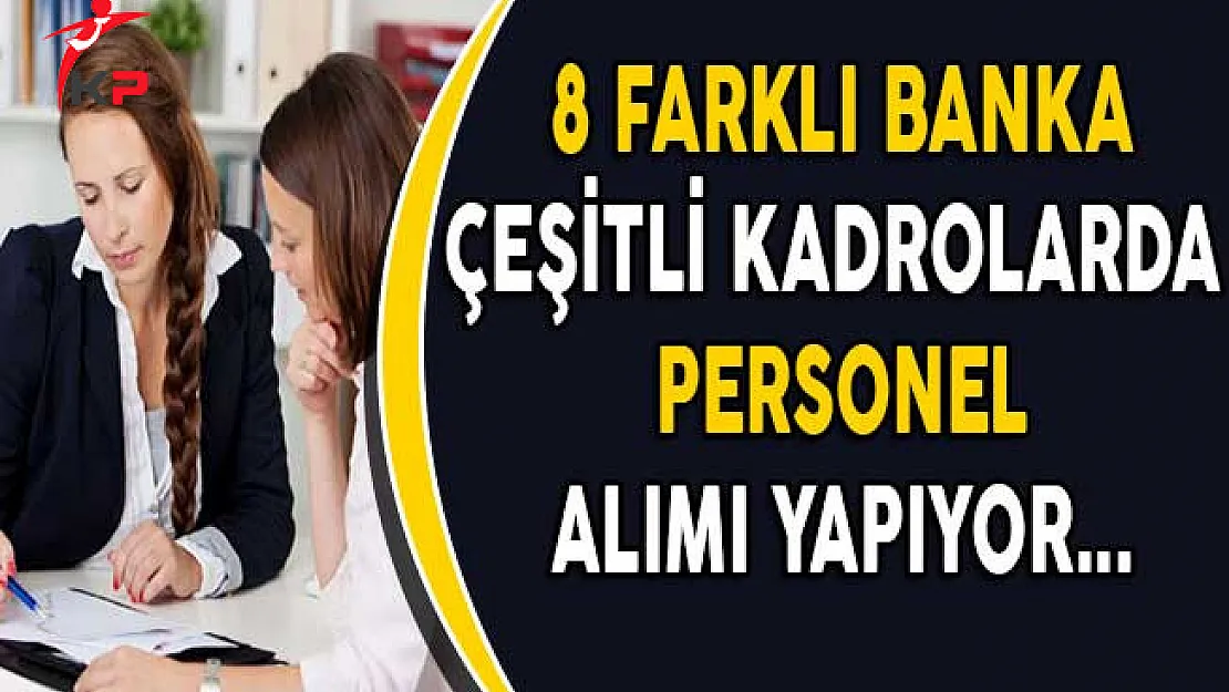 8 Farklı Banka Çeşitli Kadrolarda Personel Alımı Yapıyor!