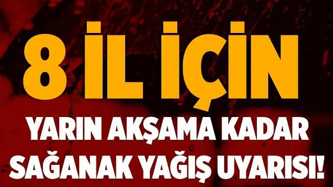 8 il için yarın akşama kadar sağanak yağış uyarısı!