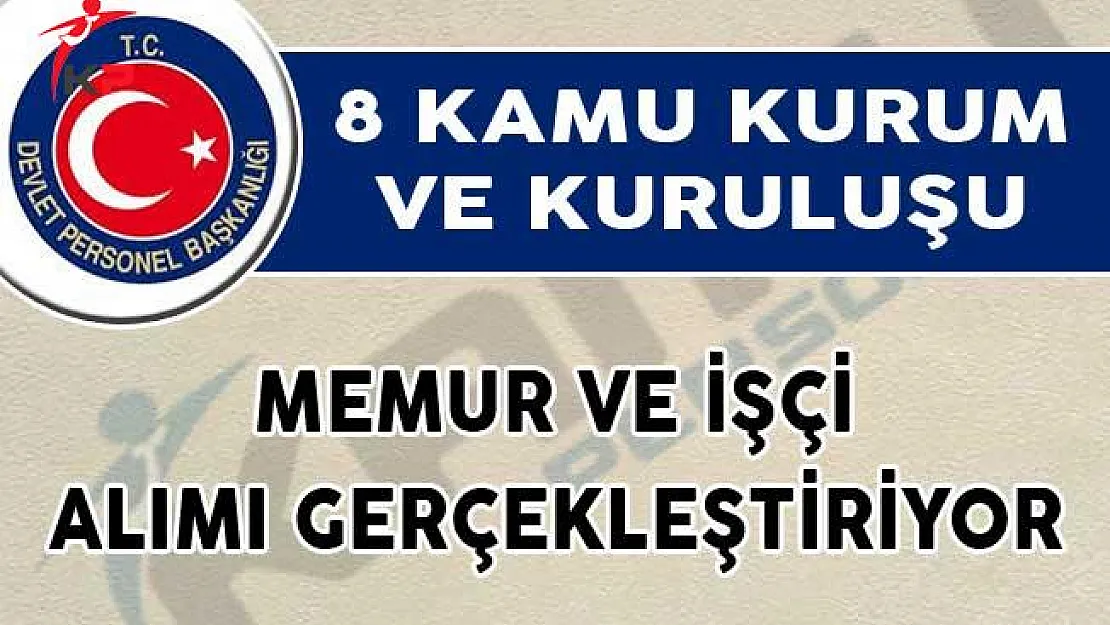 8 Kamu Kurum ve Kuruluşu Memur ve İşçi Alımı Gerçekleştiriyor!