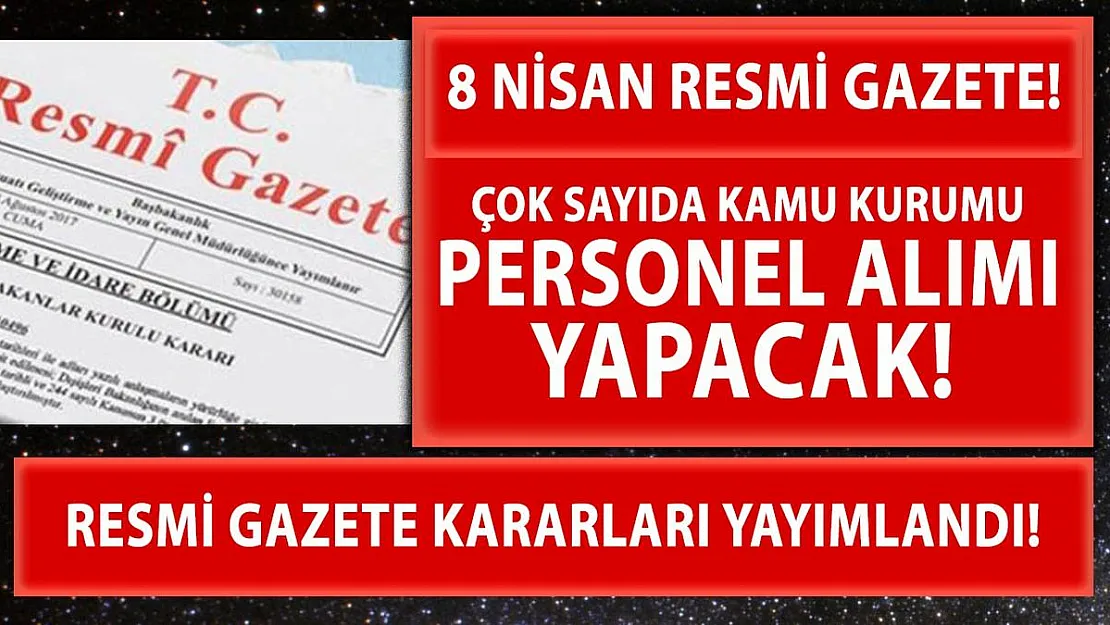 8 Nisan Resmi Gazete yayımlandı! Çok sayıda resmi kurum personel alımı yapacak!