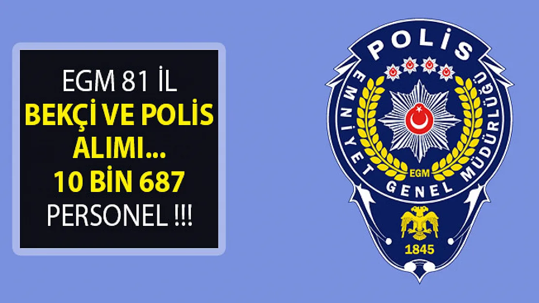 81 İl Bekçi ve Polis Alımı- EGM 10 Bin 687 Personel Alımı Yapıyor- 24. Dönem POMEM- 8 Bin Bekçi Alımı