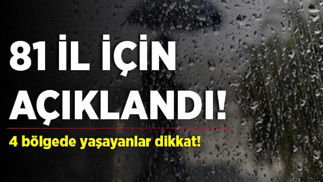 81 il için açıkladı! 4 bölgede yaşayanlar dikkatli olun!