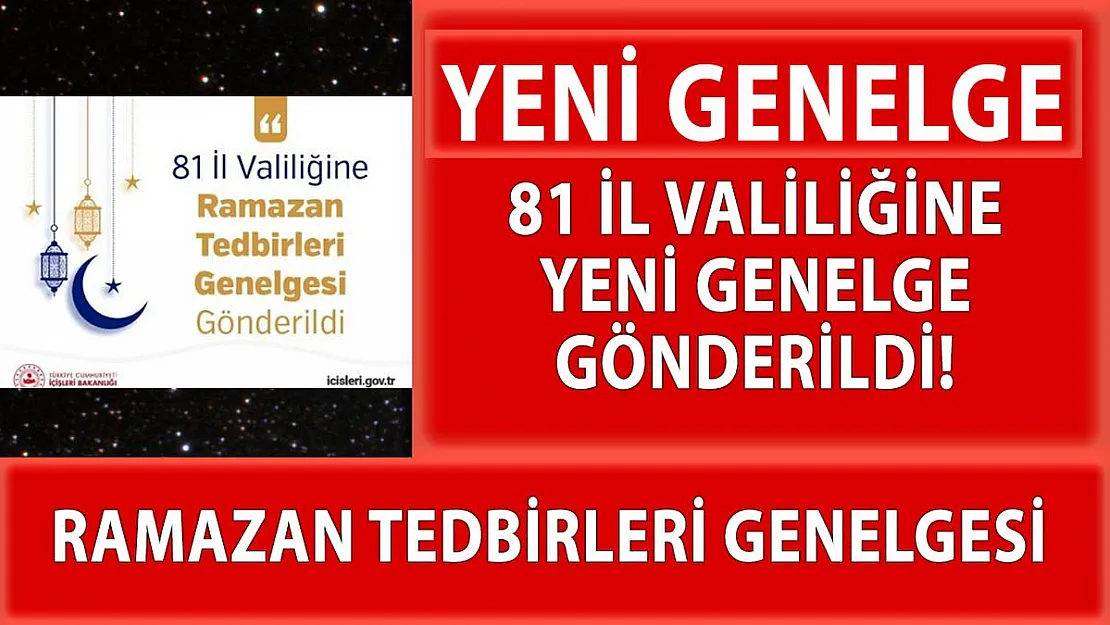 81 il valiliğine Ramazan Ayı Tedbirleri konulu genelge gönderildi!