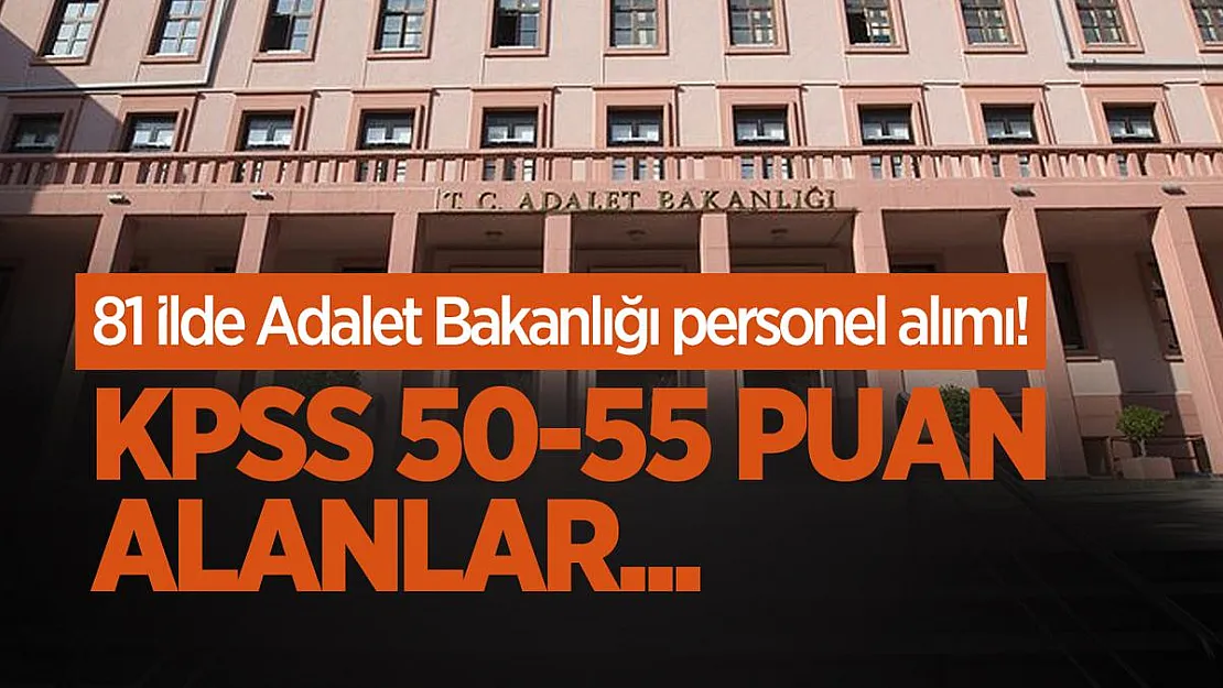 81 ilde Adalet Bakanlığı personel alımı! KPSS 50, 55 Puan alanlar...