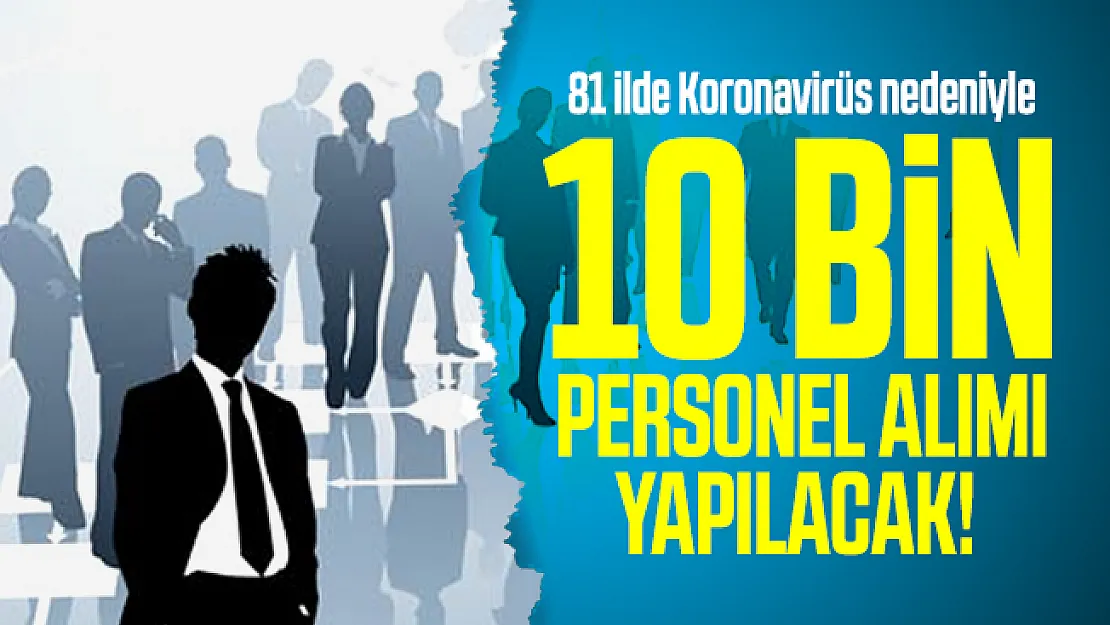 81 ilde Koronavirüs nedeniyle 10 bin personel alımı yapılacak!