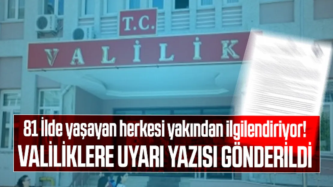 81 İlde yaşayan herkesi yakından ilgilendiriyor! Valiliklere uyarı yazısı gönderildi