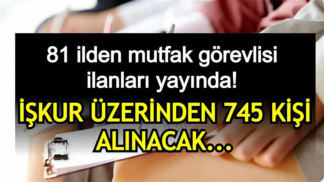 81 ilden mutfak görevlisi ilanları yayında! İŞKUR üzerinden 745 mutfak görevlisi alınacak